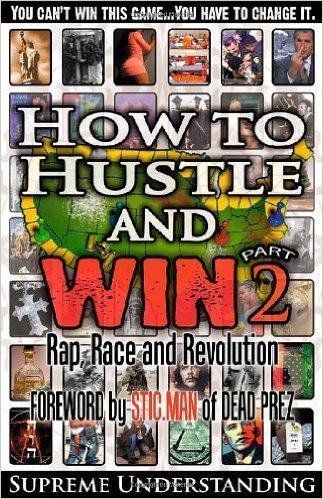 How to Hustle and Win, Part Two: Rap, Race and Revolution (Reprint Edition - Paperback)  Author by: Supreme Understanding, Forward by: Stic.Man of Dread Prez