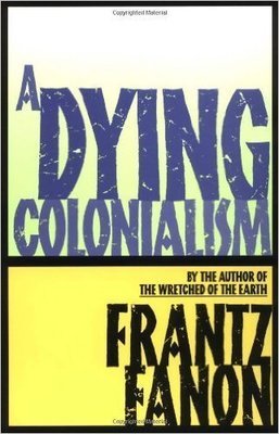 A Dying Colonialism by Frantz Fanon