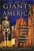The Ancient Giants Who Ruled America: The Missing Skeletons and the Great Smithsonian Cover-Up