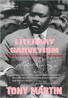 Literary Garveyism: Garvey, Black Arts, and the Harlem Renaissance by: Tony Martin